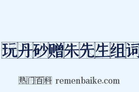 玩丹砂赠朱先生组词是什么意思的图片